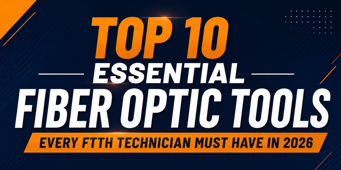 Top 10 Essential Fiber Optic Tools Every FTTH Technician Must Have in 2026